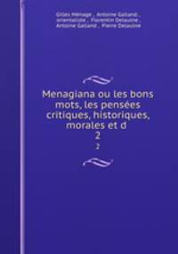 Menagiana ou les bons mots, les penses critiques, historiques, morales et d .. 2