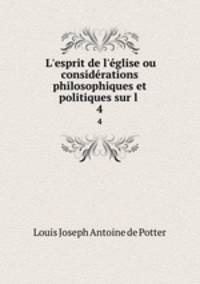 L`esprit de l`glise ou considrations philosophiques et politiques sur l .. 4