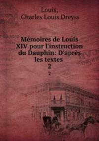 Mmoires de Louis XIV pour l`instruction du Dauphin: D`aprs les textes .. 2