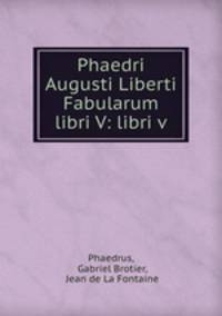 Phaedri Augusti Liberti Fabularum libri V: libri v