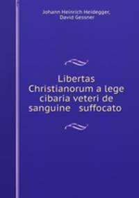 Libertas Christianorum a lege cibaria veteri de sanguine & suffocato .