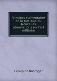 Principes e?le?mentaires de la tactique. ou Nouvelles observations sur l