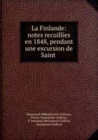 La Finlande: notes recuillies en 1848, pendant une excursion de Saint .