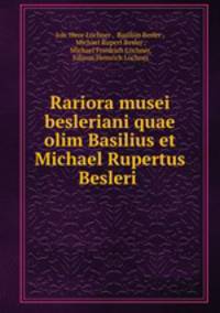 Rariora musei besleriani quae olim Basilius et Michael Rupertus Besleri .