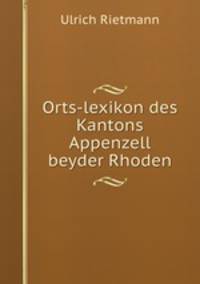 Orts-lexikon des Kantons Appenzell beyder Rhoden