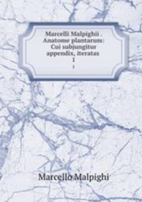Marcelli Malpighii . Anatome plantarum: Cui subjungitur appendix, iteratas .. 1