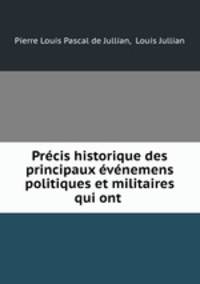 Precis historique des principaux evenemens politiques et militaires qui ont .