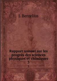 Rapport annuel sur les progrs des sciences physiques et chimiques. 3