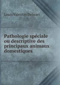 Pathologie speciale ou descriptive des principaux animaux domestiques