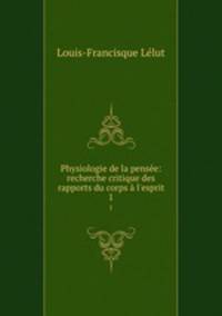 Physiologie de la pensee: recherche critique des rapports du corps a l