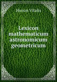 Lexicon mathematicum astronomicum geometricum