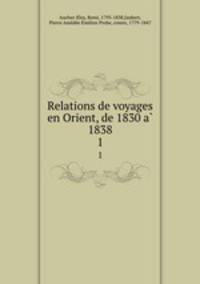 Relations de voyages en Orient, de 1830 a 1838. 1