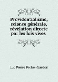 Providentialisme, science generale, revelation directe par les lois vives .