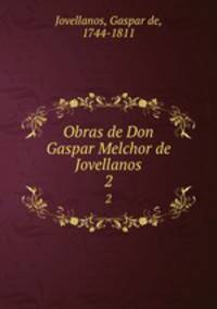 Obras de Don Gaspar Melchor de Jovellanos. 2