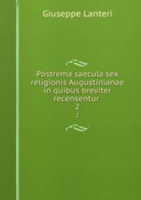 Postrema saecula sex religionis Augustinianae in quibus breviter recensentur .. 2