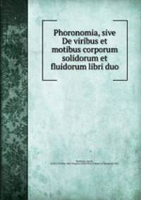 Phoronomia, sive De viribus et motibus corporum solidorum et fluidorum libri duo