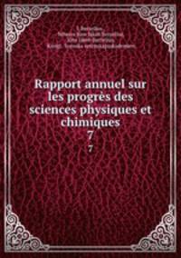Rapport annuel sur les progrs des sciences physiques et chimiques. 7