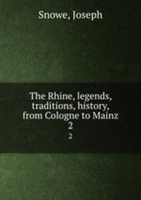 The Rhine, legends, traditions, history, from Cologne to Mainz. 2