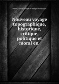Nouveau voyage topographique, historique, critique, politique et moral en .