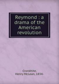 Reymond : a drama of the American revolution