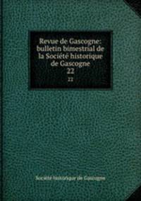 Revue de Gascogne: bulletin bimestrial de la Socit historique de Gascogne. 22