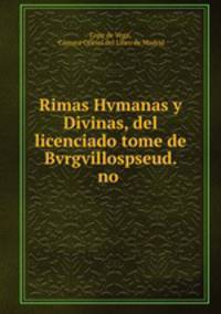 Rimas Hvmanas y Divinas, del licenciado tome de Bvrgvillospseud. no .
