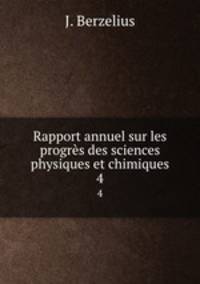 Rapport annuel sur les progrs des sciences physiques et chimiques. 4