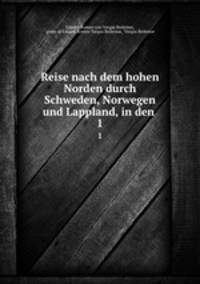 Reise nach dem hohen Norden durch Schweden, Norwegen und Lappland, in den .. 1