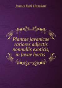 Plantae javanicae rariores adjectis nonnullis exoticis, in Javae hortis .