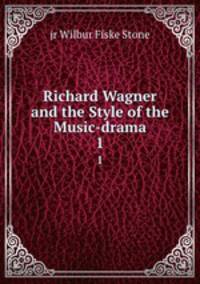 Richard Wagner and the Style of the Music-drama. 1