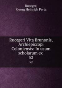 Ruotgeri Vita Brunonis, Archiepiscopi Coloniensis: In usum scholarum ex .. 52