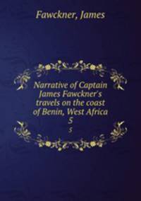 Narrative of Captain James Fawckner`s travels on the coast of Benin, West Africa. 5