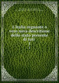 L`Italia regnante o vero nova descritione dello stato presente di tuti .. 1