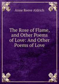 The Rose of Flame, and Other Poems of Love: And Other Poems of Love