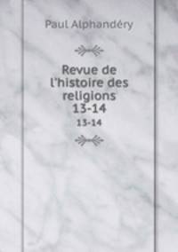 Revue de l`histoire des religions. 13-14