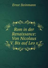 Rom in der Renaissance: Von Nicolaus V. Bis auf Leo x.