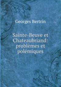 Sainte-Beuve et Chateaubriand: problemes et polemiques