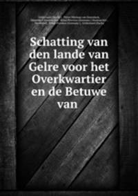Schatting van den lande van Gelre voor het Overkwartier en de Betuwe van .