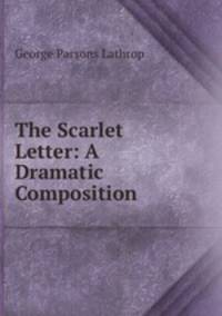 The Scarlet Letter: A Dramatic Composition