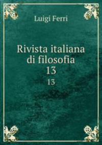 Rivista italiana di filosofia. 13