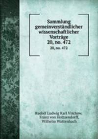 Sammlung gemeinverstndlicher wissenschaftlicher Vortrge. 20, no. 472