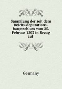 Sammlung der seit dem Reichs-deputations-hauptschluss vom 25. Februar 1803 in Bezug auf .