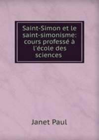 Saint-Simon et le saint-simonisme: cours professe a l
