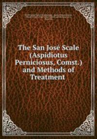 The San Jose Scale (Aspidiotus Perniciosus, Comst.) and Methods of Treatment .