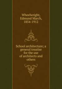 School architecture; a general treatise for the use of architects and others