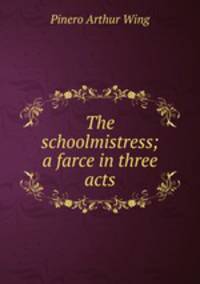 The schoolmistress; a farce in three acts
