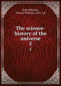The science-history of the universe. 5