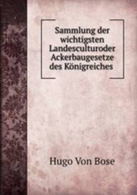 Sammlung der wichtigsten Landesculturoder Ackerbaugesetze des Konigreiches .