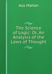 The Science of Logic: Or, An Analysis of the Laws of Thought