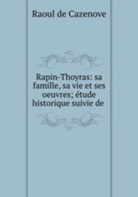 Rapin-Thoyras: sa famille, sa vie et ses oeuvres; etude historique suivie de .